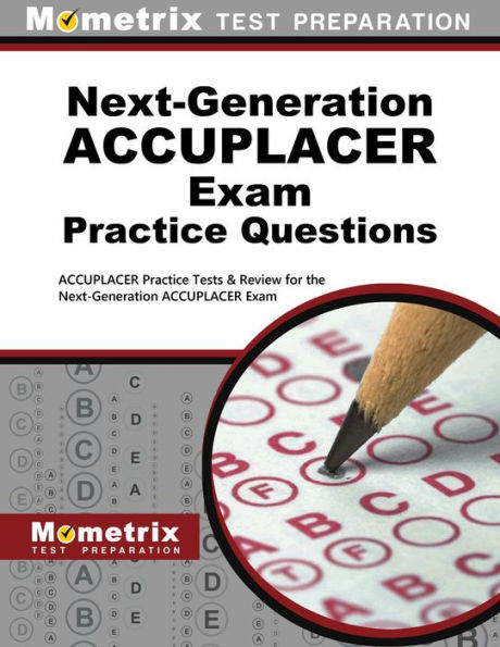 Next-Generation ACCUPLACER Practice Questions: ACCUPLACER Practice Tests & Review for the Next-Generation ACCUPLACER Placement Tests