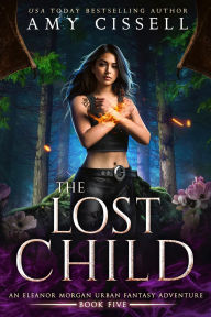 Title: The Lost Child: An Eleanor Morgan Urban Fantasy Adventure, Author: Amy Cissell