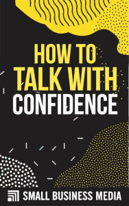 Title: How To Talk With Confidence, Author: Small Business Media