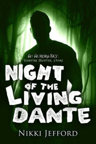 Title: Night of the Living Dante (Aurora Sky: Vampire Hunter, Vol. 4.5), Author: Nikki Jefford