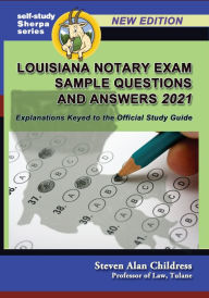 Title: Louisiana Notary Exam Sample Questions and Answers 2021: Explanations Keyed to the Official Study Guide, Author: Steven Alan Childress