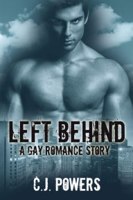 Title: Left Behind (A Gay Romance Story), Author: C. J. Powers