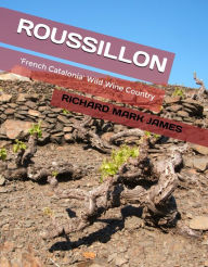 Title: ROUSSILLON 'French Catalonia' Wild Wine Country, Author: Richard Mark James