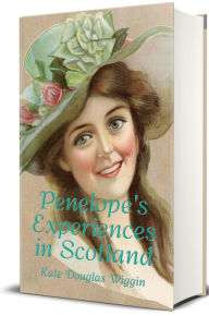 Title: Penelopes Experiences in Scotland (Illustrated), Author: Kate Douglas Wiggin