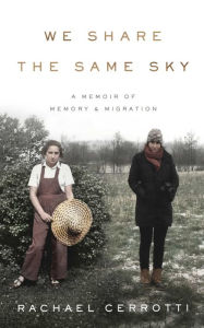 Title: We Share the Same Sky: A Memoir of Memory & Migration, Author: Rachael Cerrotti