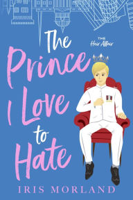 Title: The Prince I Love to Hate, Author: Iris Morland