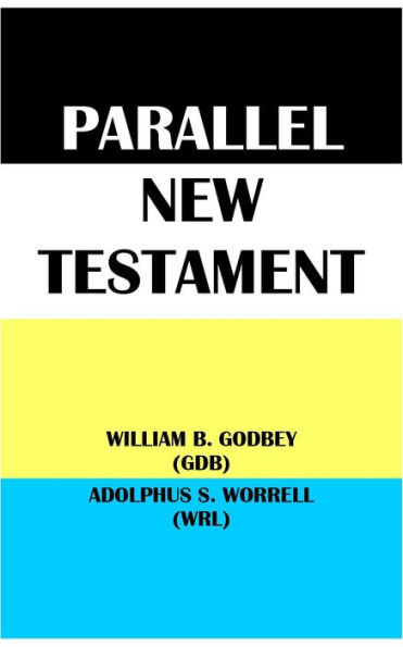 PARALLEL NEW TESTAMENT: WILLIAM B. GODBEY (GDB) & ADOLPHUS S. WORRELL (WRL)