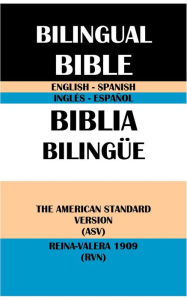 Title: ENGLISH-SPANISH BILINGUAL BIBLE: THE AMERICAN STANDARD VERSION (ASV) & REINA-VALERA 1909 (RVN), Author: Translation Committees