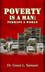 Title: POVERTY IS A MAN: PERHAPS A WOMAN, Author: DR GRACE L. SAMSON