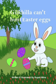 Title: Gilkhilla can't hunt Easter eggs ( Gilkhilla series -1, children's storybook), Author: Rupali Mitra