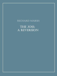 Title: The Joss: A Reversion, Author: Richard Marsh