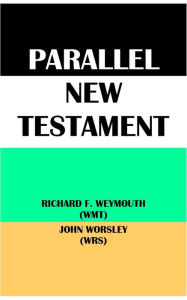 Title: PARALLEL NEW TESTAMENT: RICHARD F. WEYMOUTH (WMT) & JOHN WORSLEY (WRS), Author: Richard Francis Weymouth