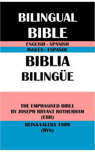 Title: ENGLISH-SPANISH BILINGUAL BIBLE: THE EMPHASISED BIBLE BY JOSEPH BRYANT ROTHERHAM (EBR) & REINA-VALERA 1909 (RVN), Author: Joseph Bryant Rotherham