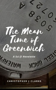 Title: The Mean Time of Greenwich, Author: Christopher J. Clarke