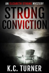 Title: Strong Conviction: Elizabeth Strong Mystery Book 3, Author: K. C. Turner