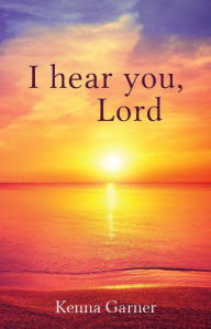 Title: I hear you, Lord, Author: Kenna Garner