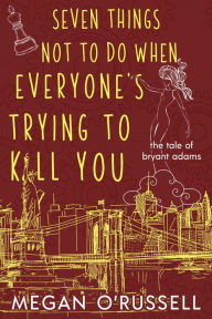 Title: Seven Things Not to Do When Everyone's Trying to Kill You, Author: Megan O'russell