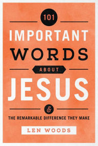 Title: 101 Important Words About Jesus, Author: Len Woods