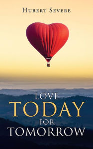 Title: Love Today for Tomorrow, Author: Hubert Severe
