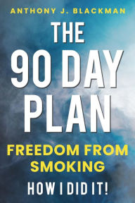 Title: The 90 Day Plan: Freedom From Smoking, Author: Anthony Blackman