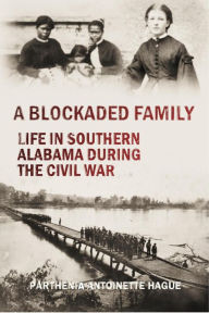 Title: A Blockaded Family: Life in Southern Alabama During the Civil War (1888), Author: Parthenia Hague