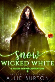 Title: Snow Wicked White: A Glass Slipper Adventure Book 4, Author: Allie Burton