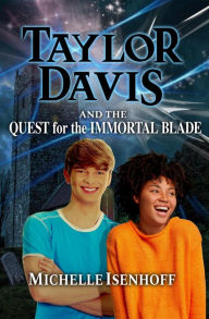 Title: Taylor Davis and the Quest for the Immortal Blade, Author: Michelle Isenhoff