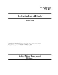 Title: Army Techniques Publication ATP 4-71 Contracting Support Brigade June 2021, Author: United States Government Us Army