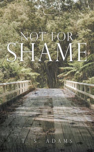 Title: NOT FOR SHAME, Author: T. S. Adams