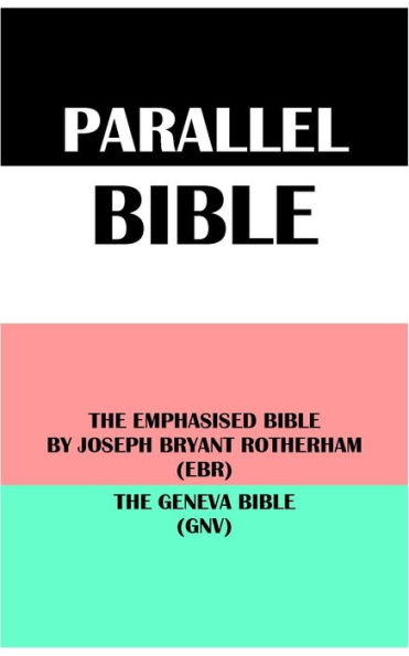 PARALLEL BIBLE: THE EMPHASISED BIBLE BY JOSEPH BRYANT ROTHERHAM (EBR) & THE GENEVA BIBLE (GNV)