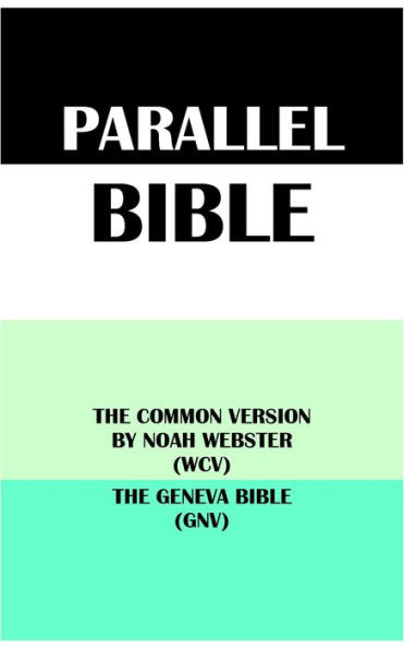 PARALLEL BIBLE: THE COMMON VERSION BY NOAH WEBSTER (WCV) & THE GENEVA BIBLE (GNV)