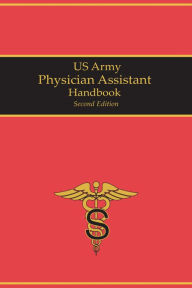 Title: 2021 US Army Physician Assistant Handbook Second Edition Volume 1: Chapters 1 - 40, Author: United States Government Us Army