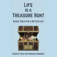 Title: Life is a Treasure Hunt: Seven Tools for a Better Life, Author: Joseph Fraia