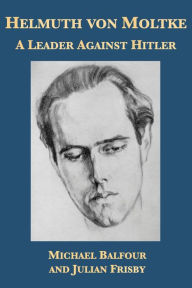 Title: Helmuth von Moltke: A Leader Against Hitler, Author: Michael Balfour