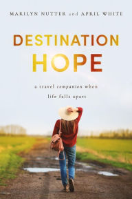 Title: Destination Hope: A Travel Companion When Life Falls Apart, Author: Marilyn Nutter