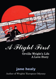 Title: A Flight First: Orville Wright's Life, A Love Story, Author: Jane Healy