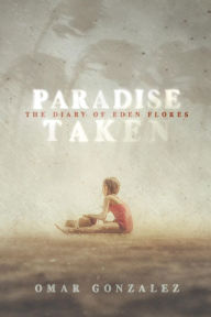 Title: Paradise Taken: The Diary of Eden Flores Part I, Author: Omar Gonzalez