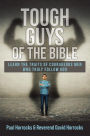 Tough Guys of the Bible: Learn the Traits of Courageous Men Who Truly Follow God