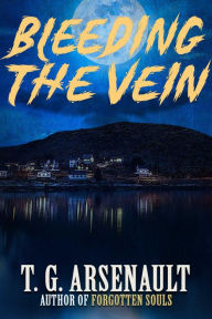 Title: Bleeding the Vein, Author: T. G. Arsenault