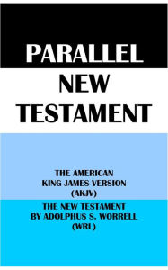 Title: PARALLEL NEW TESTAMENT: THE AMERICAN KING JAMES VERSION (AKJV) & THE NEW TESTAMENT BY ADOLPHUS S. WORRELL (WRL), Author: Michael Peter (stone) Engelbrite