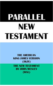 Title: PARALLEL NEW TESTAMENT: THE AMERICAN KING JAMES VERSION (AKJV) & THE NEW TESTAMENT BY JOHN WESLEY (WSL), Author: Michael Peter (stone) Engelbrite