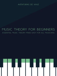 Title: Music Theory for Beginners: Essential Music Theory Made Easy for All Musicians, Author: Aventuras De Viaje