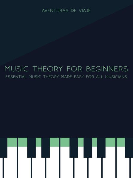 Music Theory for Beginners: Essential Music Theory Made Easy for All Musicians