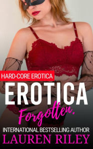 Title: Erotica Forgotten.: Hard-Core Erotica., Author: Lauren Riley