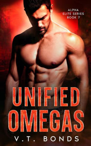 Title: Unified Omegas: A Dark and Steamy Fated-Mates Romance: A Romantic Suspense Military Omegaverse Series Finale, Author: V.T. Bonds