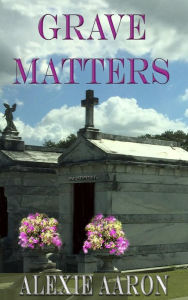 Title: Grave Matters, Author: Alexie Aaron