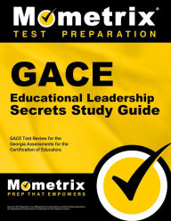 Title: GACE Educational Leadership Secrets Study Guide: GACE Test Review for the Georgia Assessments for the Certification of Educators, Author: Mometrix