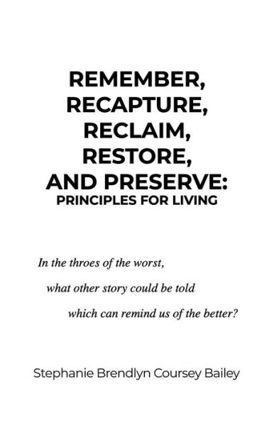 Remember, Recapture, Reclaim, Restore, and Preserve: Principles for Living