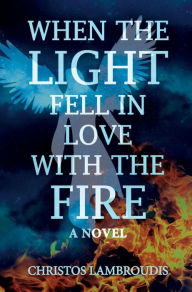 Title: When The Light Fell In Love With The Fire, Author: Christos Lambroudis