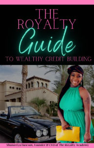 Title: The Royalty Guide : TO WEALTHY CREDIT BUILDING, Author: Shanaviya Dawson